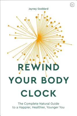 Drehen Sie Ihre Körperuhr zurück: Der vollständige natürliche Leitfaden für ein glücklicheres, gesünderes und jüngeres Ich - Rewind Your Body Clock: The Complete Natural Guide to a Happier, Healthier, Younger You