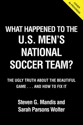 Was mit der Usmnt geschah: Die hässliche Wahrheit über das schöne Spiel - What Happened to the Usmnt: The Ugly Truth about the Beautiful Game