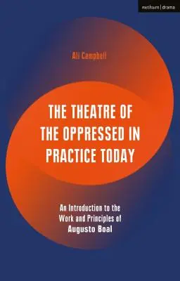 Das Theater der Unterdrückten in der heutigen Praxis: Eine Einführung in das Werk und die Prinzipien von Augusto Boal - The Theatre of the Oppressed in Practice Today: An Introduction to the Work and Principles of Augusto Boal