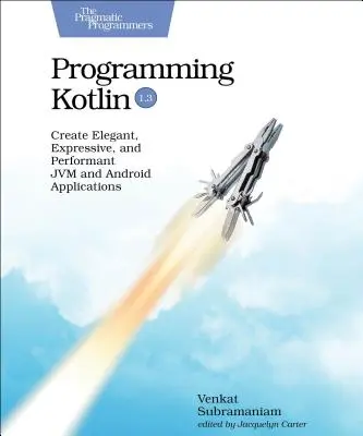 Kotlin programmieren: Elegante, ausdrucksstarke und leistungsfähige Jvm- und Android-Anwendungen erstellen - Programming Kotlin: Create Elegant, Expressive, and Performant Jvm and Android Applications