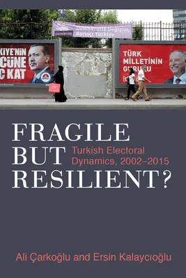 Fragil, aber widerstandsfähig: Die Dynamik der türkischen Wahlen, 2002-2015 - Fragile But Resilient?: Turkish Electoral Dynamics, 2002-2015