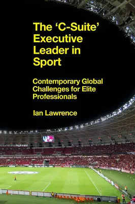 Die „c-Suite“-Führungskraft im Sport: Zeitgenössische globale Herausforderungen für Elite-Profis - The 'c-Suite' Executive Leader in Sport: Contemporary Global Challenges for Elite Professionals