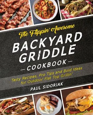 Das Flippin' Awesome Backyard Griddle Cookbook: Leckere Rezepte, Profi-Tipps und kühne Ideen für das Grillen im Freien mit flacher Platte - The Flippin' Awesome Backyard Griddle Cookbook: Tasty Recipes, Pro Tips and Bold Ideas for Outdoor Flat Top Grillin'