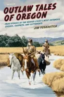 Outlaw-Geschichten aus Oregon: Wahre Geschichten über die berüchtigtsten Gauner, Verbrecher und Halsabschneider im Biberstaat - Outlaw Tales of Oregon: True Stories of the Beaver State's Most Infamous Crooks, Culprits, and Cutthroats
