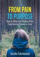 Vom Schmerz zur Bestimmung: Wie man nach einem Trauma oder Verlust wieder zur Bestimmung findet - From Pain to Purpose: How to Return to Purpose After Experiencing Trauma or Loss