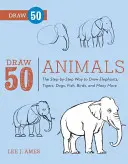 Zeichnen Sie 50 Tiere: Schritt für Schritt zum Zeichnen von Elefanten, Tigern, Hunden, Fischen, Vögeln und vielen anderen... - Draw 50 Animals: The Step-By-Step Way to Draw Elephants, Tigers, Dogs, Fish, Birds, and Many More...