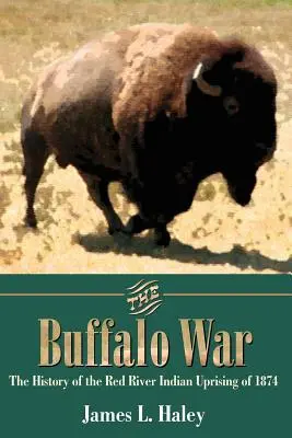 Der Büffelkrieg: Die Geschichte des Indianeraufstands am Roten Fluss von 1874 - The Buffalo War: The History of the Red River Indian Uprising of 1874