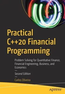 Praktische C++20-Finanzprogrammierung: Problemlösung für Quantitative Finance, Financial Engineering, Business und Economics - Practical C++20 Financial Programming: Problem Solving for Quantitative Finance, Financial Engineering, Business, and Economics