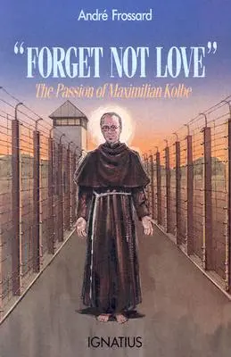 Vergesst die Liebe nicht: Die Passion von Maximilian Kolbe - Forget Not Love: The Passion of Maximilian Kolbe