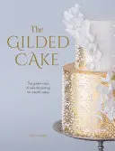 Die vergoldete Torte: Die goldenen Regeln der Tortendekoration für metallische Torten - The Gilded Cake: The Golden Rules of Cake Decorating for Metallic Cakes