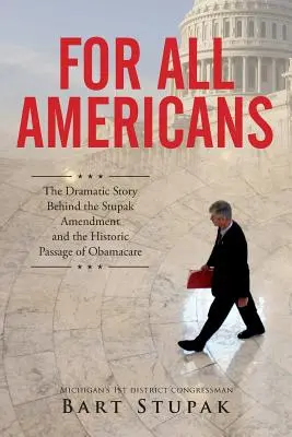 Für alle Amerikaner: Die dramatische Geschichte hinter dem Stupak Amendment und der historischen Verabschiedung von Obamacare - For All Americans: The Dramatic Story Behind the Stupak Amendment and the Historic Passage of Obamacare