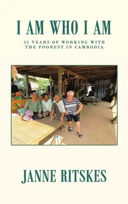 Ich bin, wer ich bin: Meine 25-jährige Reise mit den Ärmsten in Kambodscha. - I Am Who I Am: My 25 Year Journey with the Poorest in Cambodia.