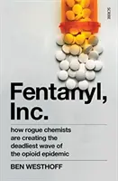 Fentanyl, Inc. - wie skrupellose Chemiker die tödlichste Welle der Opioid-Epidemie verursachen - Fentanyl, Inc. - how rogue chemists are creating the deadliest wave of the opioid epidemic