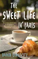 Das süße Leben in Paris: Köstliche Abenteuer in der herrlichsten - und verwirrendsten - Stadt der Welt - The Sweet Life in Paris: Delicious Adventures in the World's Most Glorious--And Perplexing--City