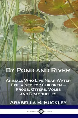 An Teich und Fluss: Tiere, die am Wasser leben, für Kinder erklärt - Frösche, Otter, Wühlmäuse und Libellen - By Pond and River: Animals Who Live Near Water Explained for Children - Frogs, Otters, Voles and Dragonflies