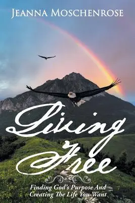 Frei leben: Gottes Bestimmung finden und das Leben gestalten, das Sie wollen - Living Free: Finding God's Purpose and Creating the Life You Want