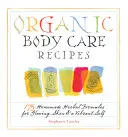 Bio-Körperpflege-Rezepte: 175 hausgemachte Kräuterrezepte für strahlende Haut und ein vitales Selbst - Organic Body Care Recipes: 175 Homeade Herbal Formulas for Glowing Skin & a Vibrant Self