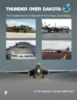 Donner über Dakota: Die vollständige Geschichte der Ellsworth Air Force Base, South Dakota - Thunder Over Dakota: The Complete History of Ellsworth Air Force Base, South Dakota