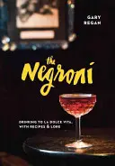 Der Negroni: Trinken auf La Dolce Vita, mit Rezepten und Überlieferungen - The Negroni: Drinking to La Dolce Vita, with Recipes & Lore