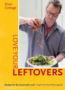 River Cottage Love Your Leftovers: Rezepte für den erfinderischen Koch - River Cottage Love Your Leftovers: Recipes for the Resourceful Cook