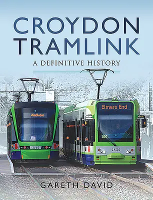 Croydon Tramlink: Eine endgültige Geschichte - Croydon Tramlink: A Definitive History