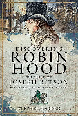 Entdeckung von Robin Hood: Das Leben von Joseph Ritson - Gentleman, Gelehrter und Revolutionär - Discovering Robin Hood: The Life of Joseph Ritson - Gentleman, Scholar and Revolutionary