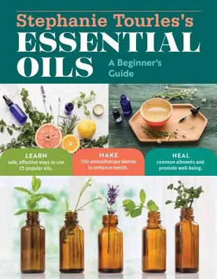 Stephanie Tourles's Essential Oils: A Beginner's Guide: Lernen Sie, wie Sie 25 beliebte Öle sicher und effektiv verwenden können; stellen Sie 100 Aromatherapie-Mischungen her, um Ihr Wohlbefinden zu verbessern. - Stephanie Tourles's Essential Oils: A Beginner's Guide: Learn Safe, Effective Ways to Use 25 Popular Oils; Make 100 Aromatherapy Blends to Enhance Hea