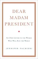 Liebe Frau Präsidentin - Ein offener Brief an die Frauen, die die Welt regieren werden - Dear Madam President - An Open Letter to the Women Who Will Run the World