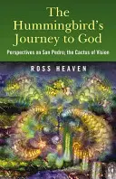 Die Reise des Kolibris zu Gott: Perspektiven auf San Pedro, den Kaktus der Vision und andine Seelenheilungsmethoden - The Hummingbird's Journey to God: Perspectives on San Pedro, the Cactus of Vision & Andean Soul Healing Methods