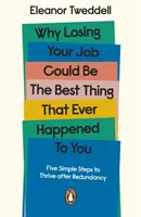 Warum der Verlust Ihres Arbeitsplatzes das Beste sein könnte, was Ihnen je passiert ist - Fünf einfache Schritte, um nach der Entlassung zu gedeihen - Why Losing Your Job Could be the Best Thing That Ever Happened to You - Five Simple Steps to Thrive after Redundancy