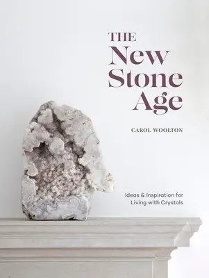 Die neue Steinzeit: Ideen und Inspiration für das Leben mit Kristallen - The New Stone Age: Ideas and Inspiration for Living with Crystals