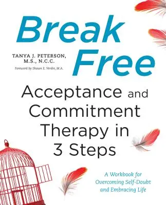 Befreien Sie sich: Akzeptanz- und Selbstverpflichtungstherapie in 3 Schritten: Ein Arbeitsbuch zur Überwindung von Selbstzweifeln und zur Umarmung des Lebens - Break Free: Acceptance and Commitment Therapy in 3 Steps: A Workbook for Overcoming Self-Doubt and Embracing Life