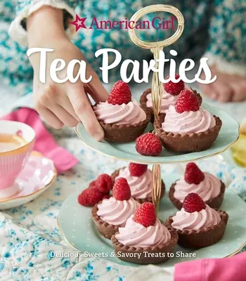 American Girl Tee-Partys: Köstliche Süßigkeiten und pikante Leckereien zum Teilen: - American Girl Tea Parties: Delicious Sweets & Savory Treats to Share: