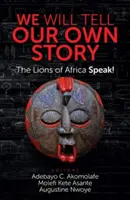 Wir werden unsere eigene Geschichte erzählen: Die Löwen von Afrika sprechen! - We Will Tell Our Own Story: The Lions of Africa Speak!