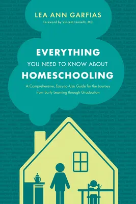 Alles, was Sie über Homeschooling wissen müssen: Ein umfassender, benutzerfreundlicher Leitfaden für die Reise von der Früherziehung bis zum Schulabschluss - Everything You Need to Know about Homeschooling: A Comprehensive, Easy-To-Use Guide for the Journey from Early Learning Through Graduation