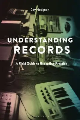 Aufzeichnungen verstehen, Zweite Auflage: Ein Leitfaden für die Aufnahmepraxis - Understanding Records, Second Edition: A Field Guide to Recording Practice
