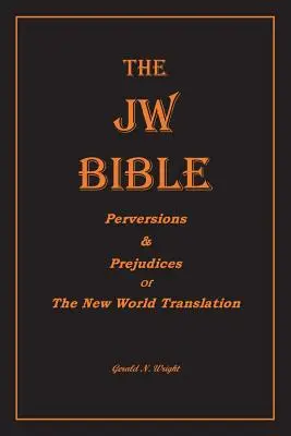 Die JW-Bibel: Perversionen und Vorurteile der Neuen-Welt-Übersetzung - The Jw Bible: Perversions and Prejudices of the New World Translation