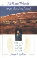 Geburt und Wiedergeburt auf einer Insel in Alaska: Das Leben eines Alutiiq-Heilers - Birth and Rebirth on an Alaskan Island: The Life of an Alutiiq Healer