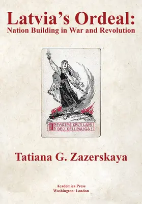 Lettlands Zerreißprobe: Nationenbildung in Krieg und Revolution - Latvia's Ordeal: Nation Building in War and Revolution