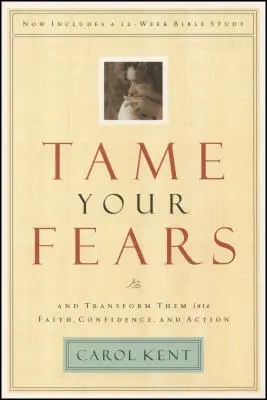 Zähme deine Ängste: Verwandle sie in Glaube, Zuversicht und Handeln - Tame Your Fears: And Transform Them Into Faith, Confidence, and Action