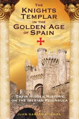 Die Tempelritter im Goldenen Zeitalter Spaniens: Ihre verborgene Geschichte auf der iberischen Halbinsel - The Knights Templar in the Golden Age of Spain: Their Hidden History on the Iberian Peninsula