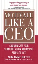 Motivieren wie ein Geschäftsführer: Kommunizieren Sie Ihre strategische Vision und inspirieren Sie Ihre Mitarbeiter zum Handeln! - Motivate Like a Ceo: Communicate Your Strategic Vision and Inspire People to Act!