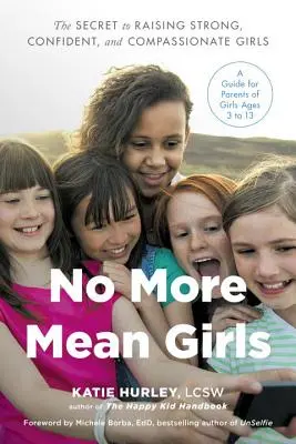 Keine gemeinen Mädchen mehr: Das Geheimnis, starke, selbstbewusste und mitfühlende Mädchen zu erziehen - No More Mean Girls: The Secret to Raising Strong, Confident, and Compassionate Girls