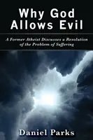 Warum Gott das Böse zulässt: Ein ehemaliger Atheist erörtert eine Lösung für das Problem des Leidens - Why God Allows Evil: A Former Atheist Discusses a Resolution of the Problem of Suffering