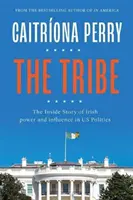 Der Stamm: Die Insider-Geschichte der irischen Macht und des Einflusses in der amerikanischen Politik - The Tribe: The Inside Story of Irish Power and Influence in Us Politics