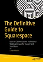 Der endgültige Leitfaden zu Squarespace: Lernen Sie, maßgeschneiderte, professionelle Web-Erlebnisse für sich und Ihre Kunden zu schaffen - The Definitive Guide to Squarespace: Learn to Deliver Custom, Professional Web Experiences for Yourself and Your Clients