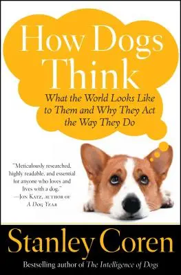 Wie Hunde denken: Wie die Welt für sie aussieht und warum sie so handeln, wie sie handeln - How Dogs Think: What the World Looks Like to Them and Why They Act the Way They Do