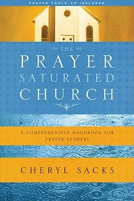 Die gebetsgesättigte Gemeinde: Ein umfassendes Handbuch für Gebetsleiter [mit CD] - The Prayer-Saturated Church: A Comprehensive Handbook for Prayer Leaders [With CD]
