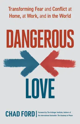 Gefährliche Liebe: Ängste und Konflikte zu Hause, am Arbeitsplatz und in der Welt überwinden - Dangerous Love: Transforming Fear and Conflict at Home, at Work, and in the World