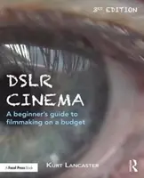 Dslr-Kino: Ein Leitfaden für Anfänger zum Filmen mit kleinem Budget - Dslr Cinema: A Beginner's Guide to Filmmaking on a Budget